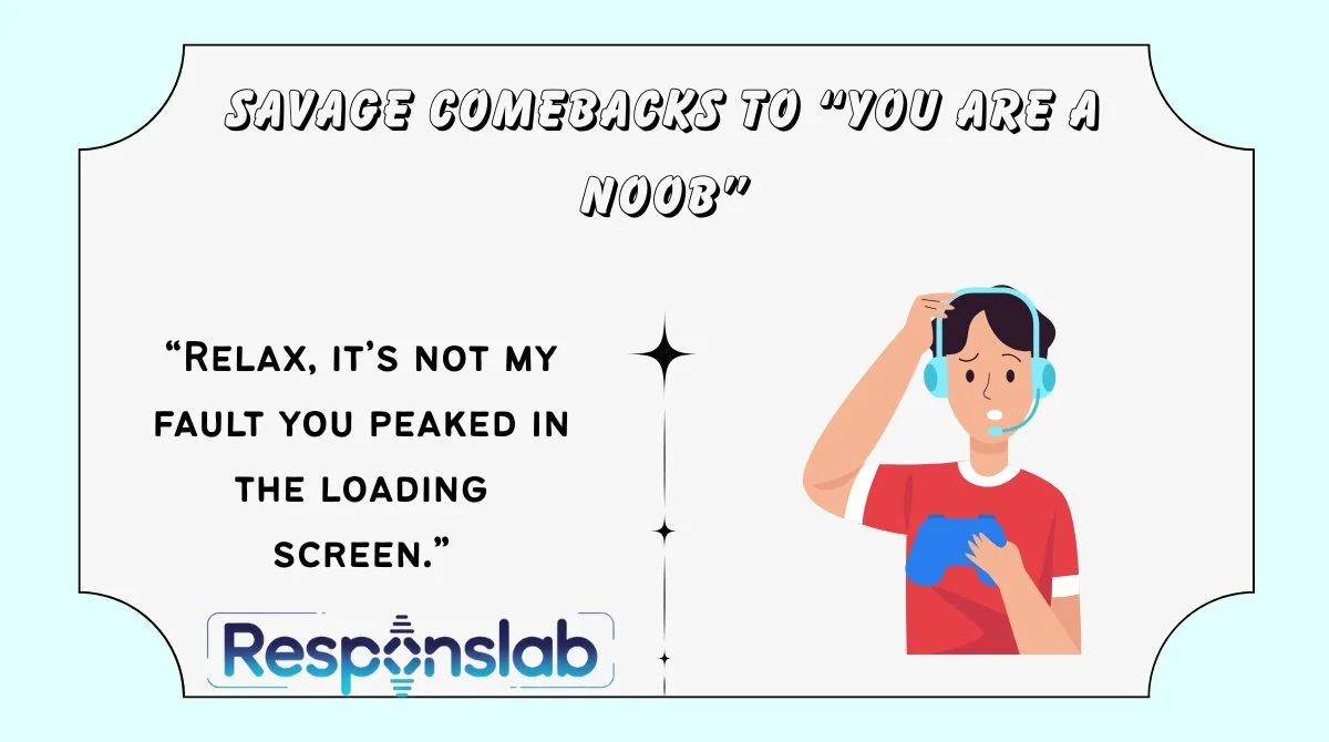 Savage Comebacks to “You Are a Noob”