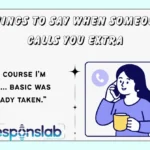 Things to Say When Someone Calls You Extra