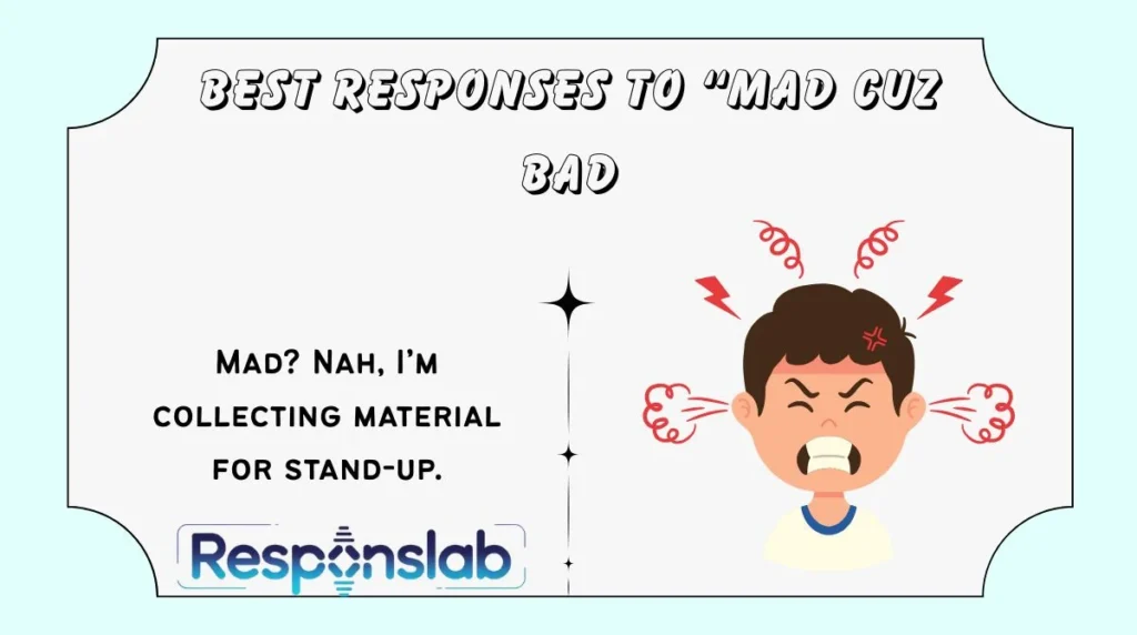 Best Responses to “Mad Cuz Bad