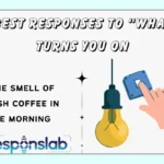 Best Responses to “What Turns You On