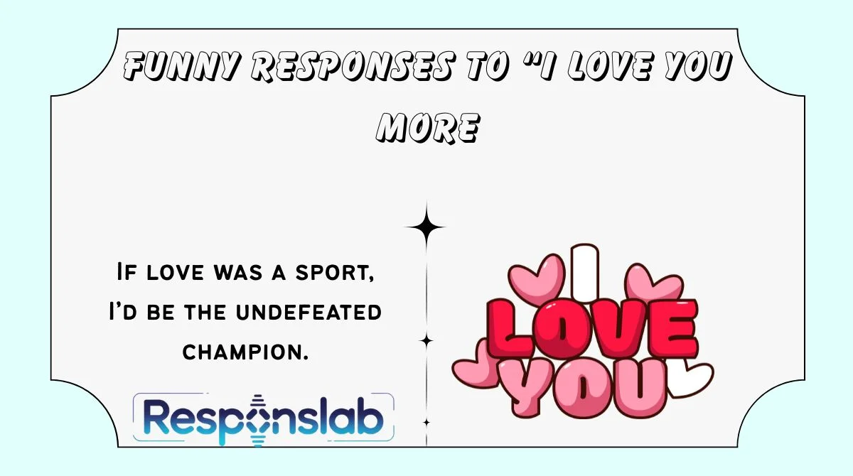 Funny Responses to “I Love You More