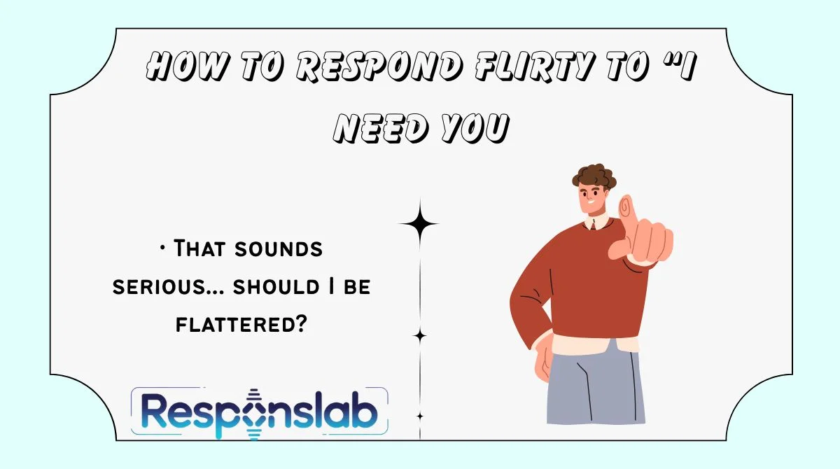 How to Respond Flirty to “I Need You
