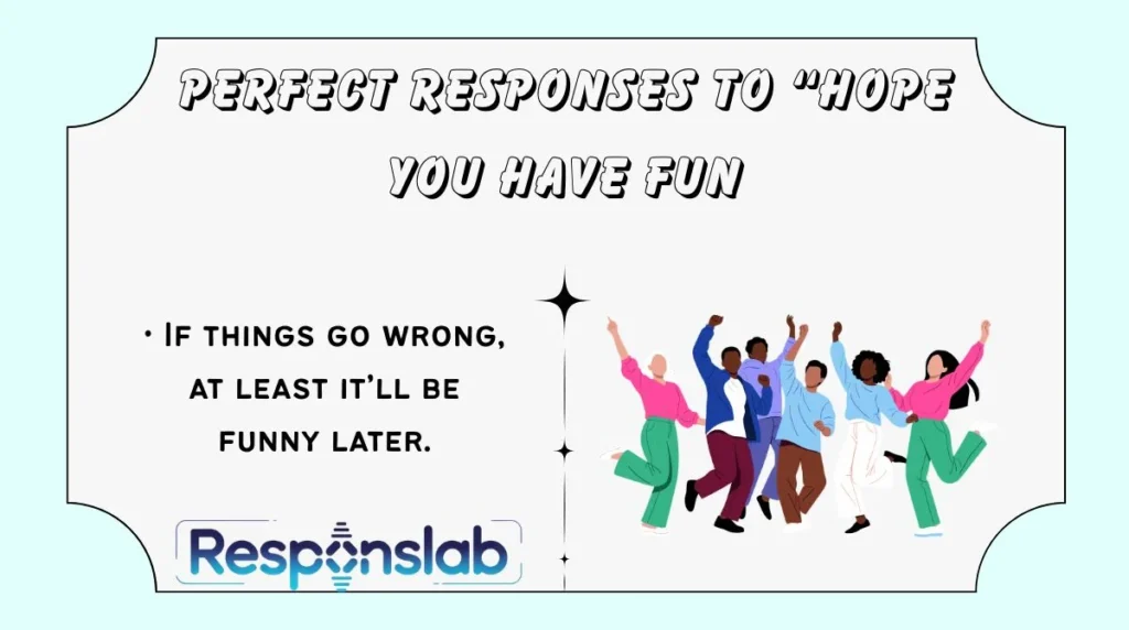 Perfect Responses to “Hope You Have Fun