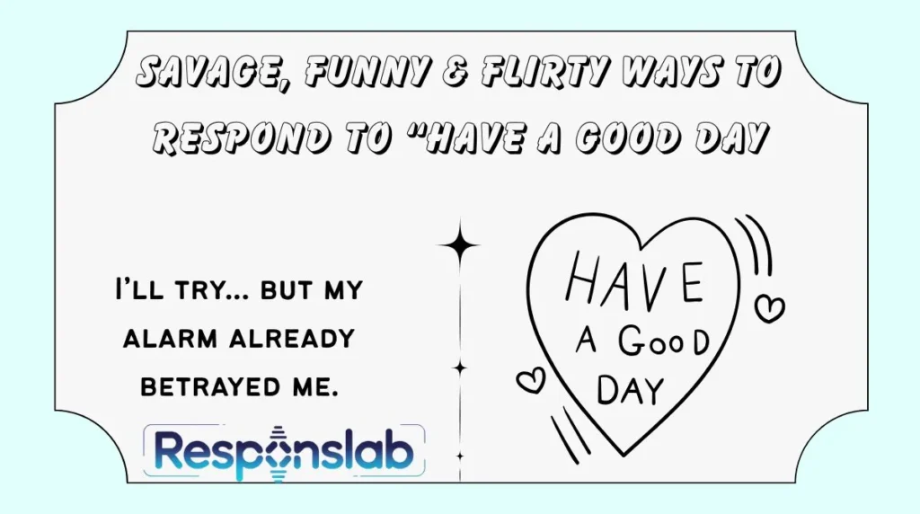 Savage, Funny & Flirty Ways to Respond to “Have a Good Day
