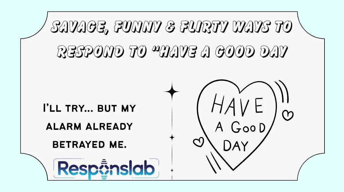 Savage, Funny & Flirty Ways to Respond to “Have a Good Day