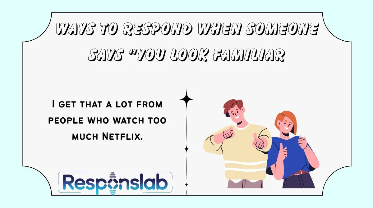 Ways to Respond When Someone Says “You Look Familiar