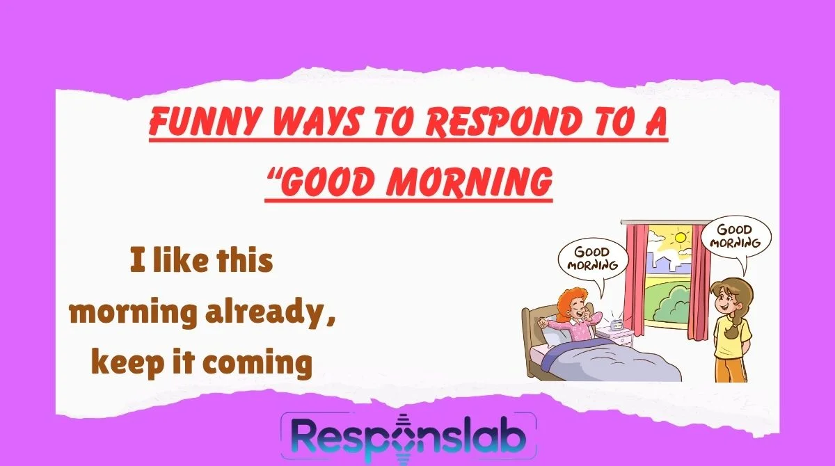 Funny Ways To Respond To A “Good Morning