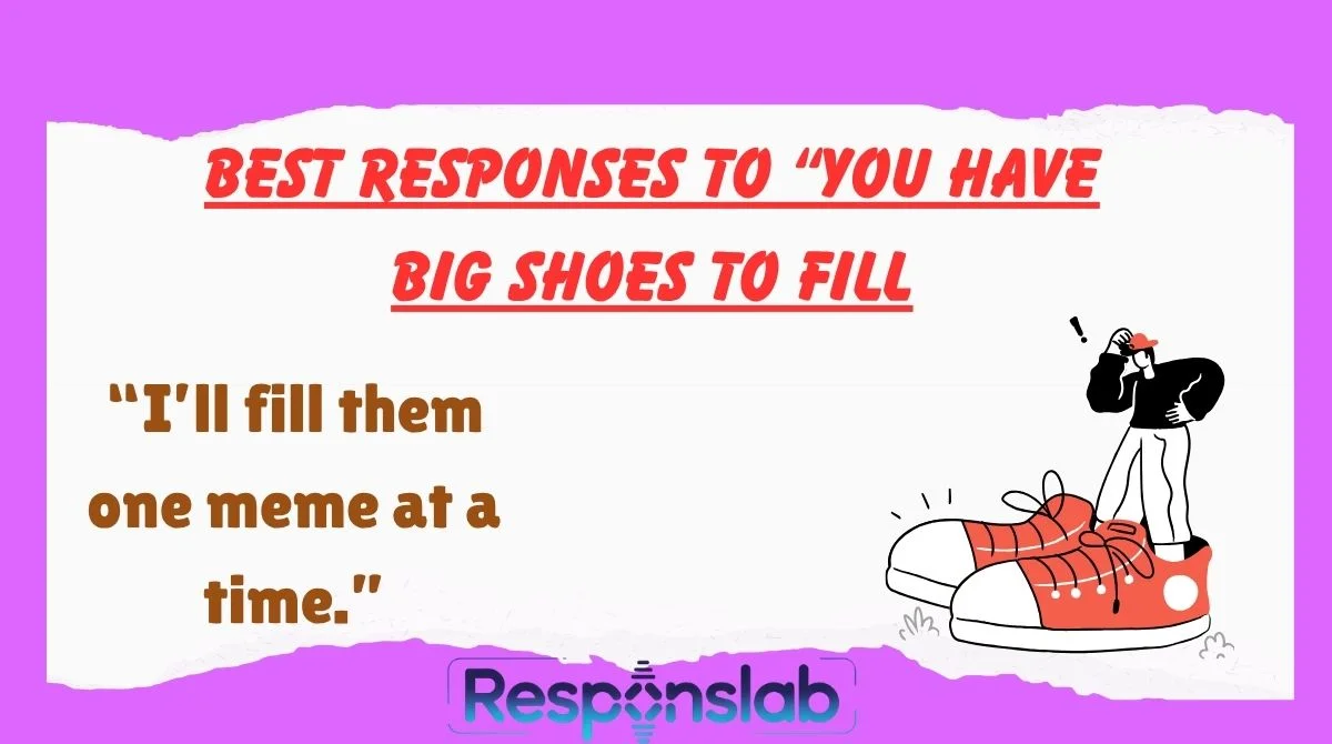 Best Responses To “You Have Big Shoes To Fill