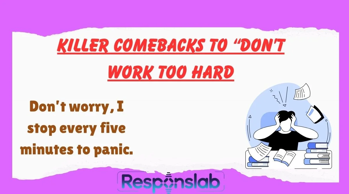 Killer Comebacks To “Don’t Work Too Hard